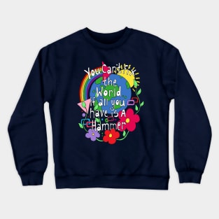 You Cant Fix the world if all you have is a Hammer Crewneck Sweatshirt